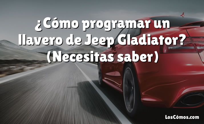 ¿Cómo programar un llavero de Jeep Gladiator?  (Necesitas saber)