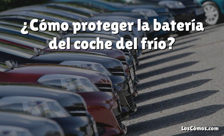 ¿Cómo proteger la batería del coche del frío?