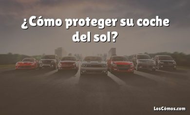 ¿Cómo proteger su coche del sol?