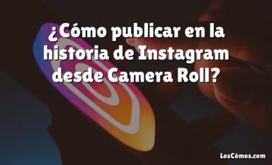 ¿Cómo publicar en la historia de Instagram desde Camera Roll?