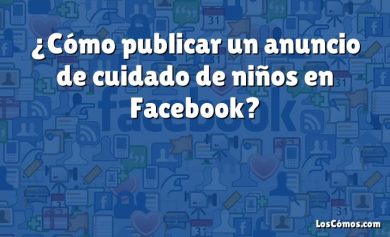 ¿Cómo publicar un anuncio de cuidado de niños en Facebook?