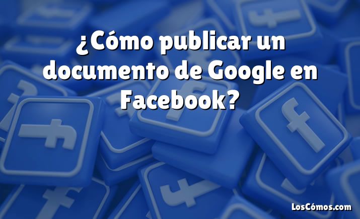 ¿Cómo publicar un documento de Google en Facebook?