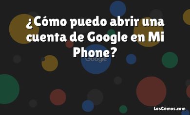 ¿Cómo puedo abrir una cuenta de Google en Mi Phone?