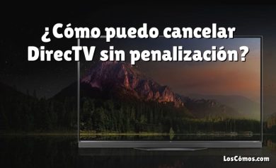 ¿Cómo puedo cancelar DirecTV sin penalización?