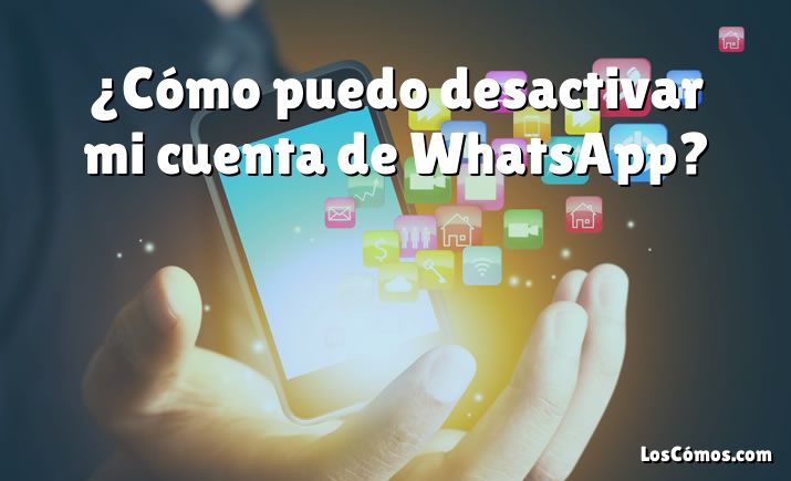 ¿Cómo puedo desactivar mi cuenta de WhatsApp?