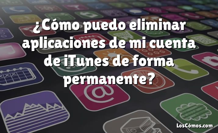 ¿Cómo puedo eliminar aplicaciones de mi cuenta de iTunes de forma permanente?