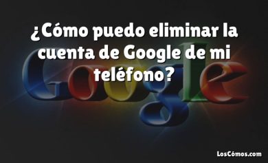 ¿Cómo puedo eliminar la cuenta de Google de mi teléfono?