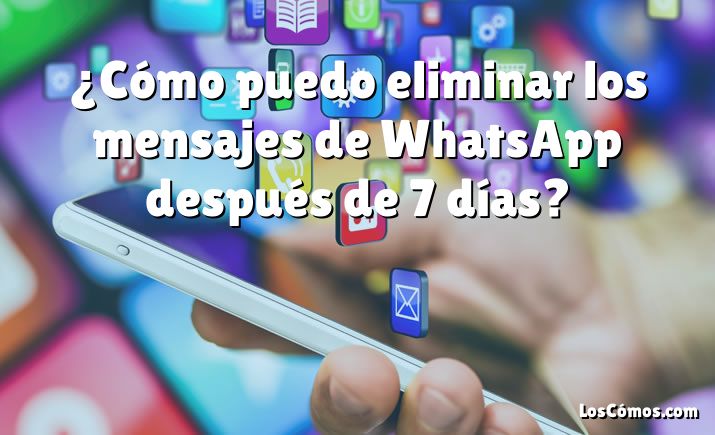 ¿Cómo puedo eliminar los mensajes de WhatsApp después de 7 días?