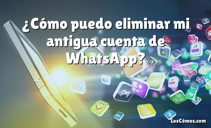 ¿Cómo puedo eliminar mi antigua cuenta de WhatsApp?