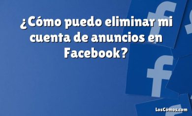 ¿Cómo puedo eliminar mi cuenta de anuncios en Facebook?