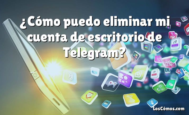 ¿Cómo puedo eliminar mi cuenta de escritorio de Telegram?