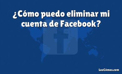 ¿Cómo puedo eliminar mi cuenta de Facebook?