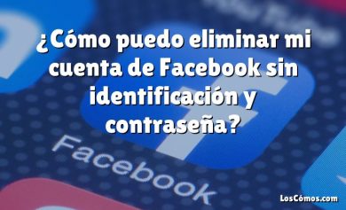 ¿Cómo puedo eliminar mi cuenta de Facebook sin identificación y contraseña?