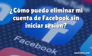 ¿Cómo puedo eliminar mi cuenta de Facebook sin iniciar sesión?