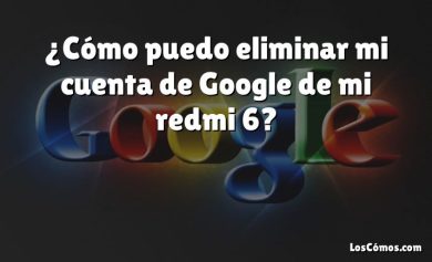 ¿Cómo puedo eliminar mi cuenta de Google de mi redmi 6?