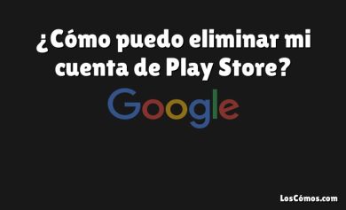 ¿Cómo puedo eliminar mi cuenta de Play Store?