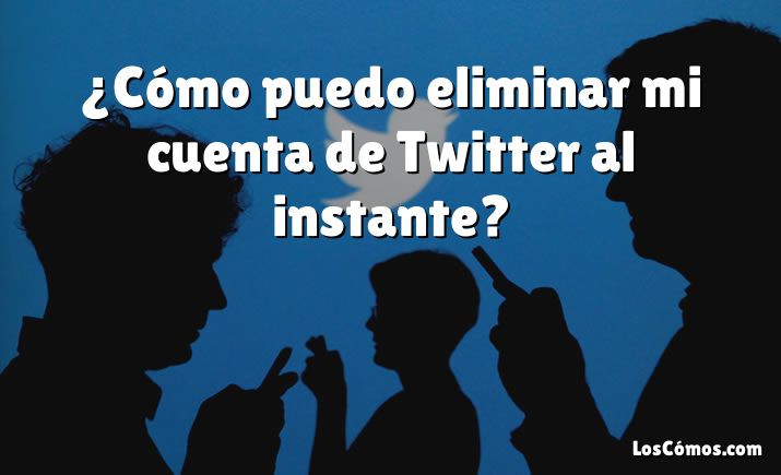 ¿Cómo puedo eliminar mi cuenta de Twitter al instante?