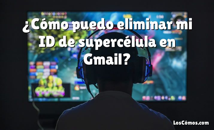 ¿Cómo puedo eliminar mi ID de supercélula en Gmail?