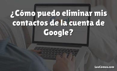 ¿Cómo puedo eliminar mis contactos de la cuenta de Google?