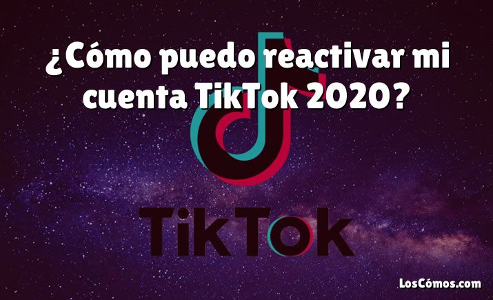 ¿Cómo puedo reactivar mi cuenta TikTok 2020?