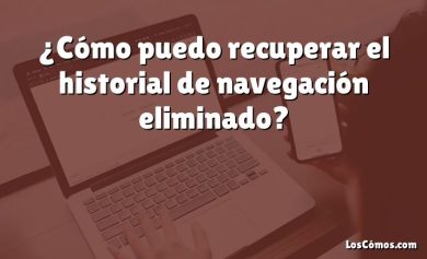 ¿Cómo puedo recuperar el historial de navegación eliminado?