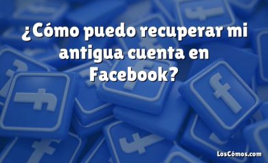 ¿Cómo puedo recuperar mi antigua cuenta en Facebook?