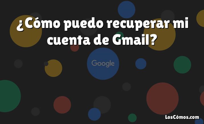 ¿Cómo puedo recuperar mi cuenta de Gmail?