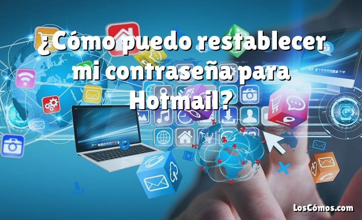 ¿Cómo puedo restablecer mi contraseña para Hotmail?