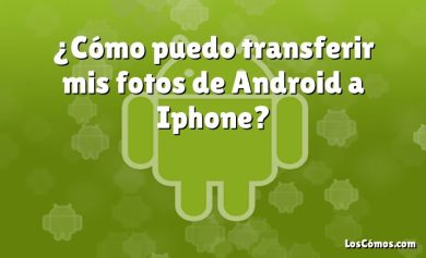 ¿Cómo puedo transferir mis fotos de Android a Iphone?