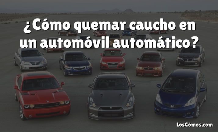 ¿Cómo quemar caucho en un automóvil automático?