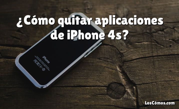 ¿Cómo quitar aplicaciones de iPhone 4s?