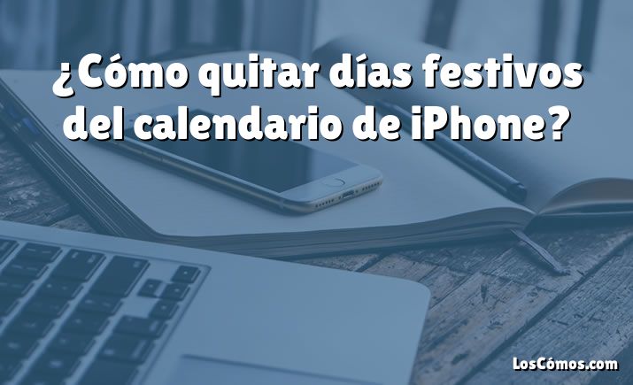 ¿Cómo quitar días festivos del calendario de iPhone?