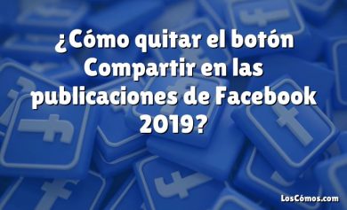 ¿Cómo quitar el botón Compartir en las publicaciones de Facebook 2019?