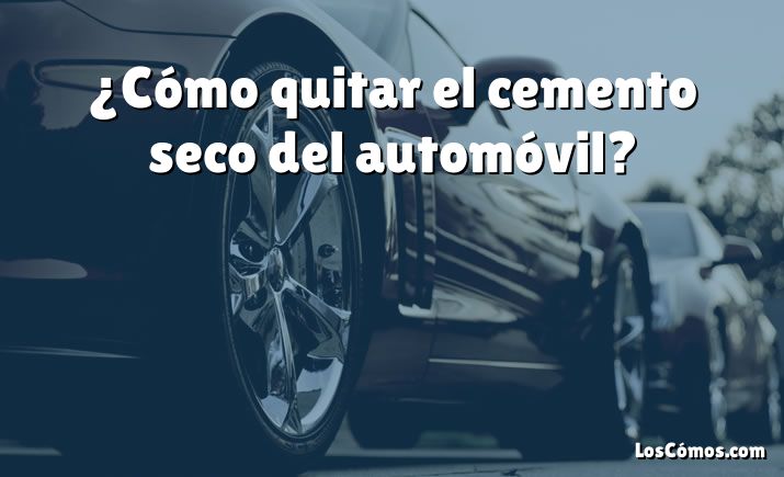 ¿Cómo quitar el cemento seco del automóvil?