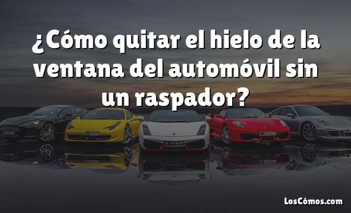 ¿Cómo quitar el hielo de la ventana del automóvil sin un raspador?