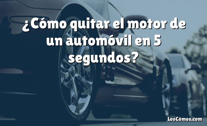 ¿Cómo quitar el motor de un automóvil en 5 segundos?