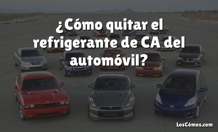 ¿Cómo quitar el refrigerante de CA del automóvil?