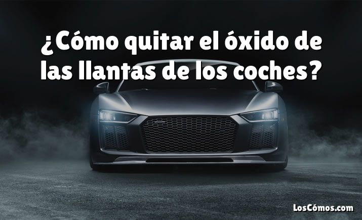 ¿Cómo quitar el óxido de las llantas de los coches?