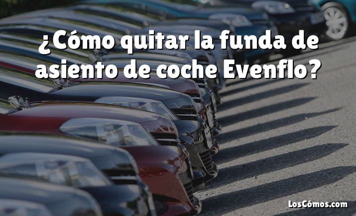 ¿Cómo quitar la funda de asiento de coche Evenflo?