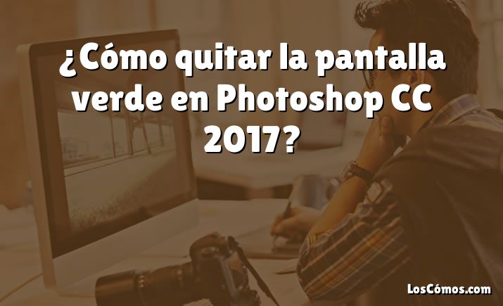 ¿Cómo quitar la pantalla verde en Photoshop CC 2017?