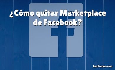 ¿Cómo quitar Marketplace de Facebook?