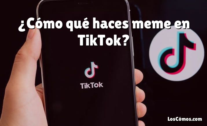 ¿Cómo qué haces meme en TikTok?