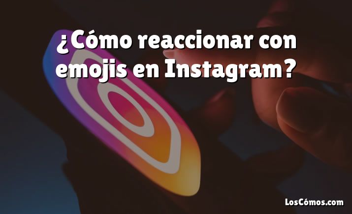 ¿Cómo reaccionar con emojis en Instagram?