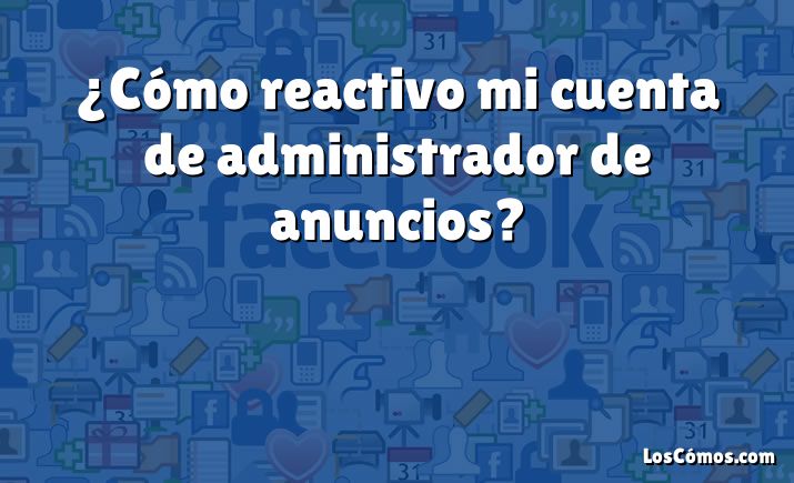 ¿Cómo reactivo mi cuenta de administrador de anuncios?