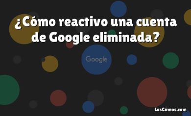 ¿Cómo reactivo una cuenta de Google eliminada?