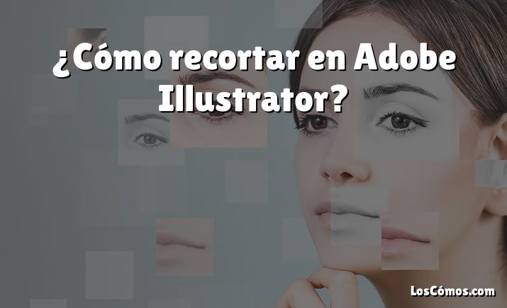 ¿Cómo recortar en Adobe Illustrator?