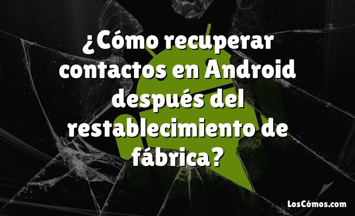 ¿Cómo recuperar contactos en Android después del restablecimiento de fábrica?