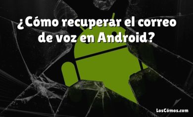 ¿Cómo recuperar el correo de voz en Android?