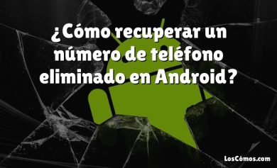 ¿Cómo recuperar un número de teléfono eliminado en Android?