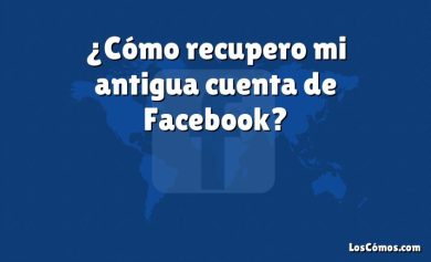 ¿Cómo recupero mi antigua cuenta de Facebook?